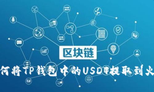 : 详解如何将TP钱包中的USDT提取到火币交易所