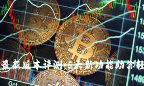 2025年T P钱包最新版本评测：5大新功能助你轻松管理数字资产