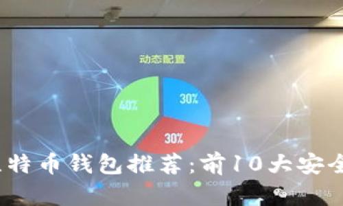 2023年比特币钱包推荐：前10大安全钱包详解