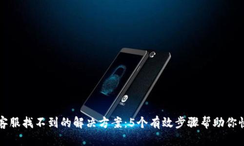 TP钱包客服找不到的解决方案：5个有效步骤帮助你快速联系