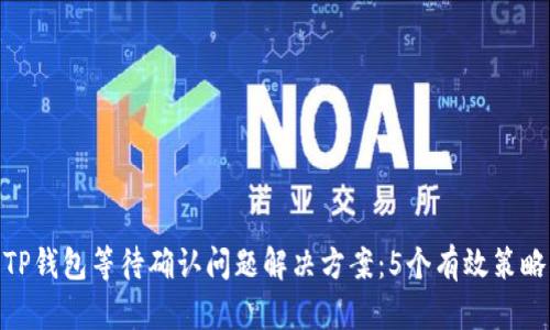 TP钱包等待确认问题解决方案：5个有效策略