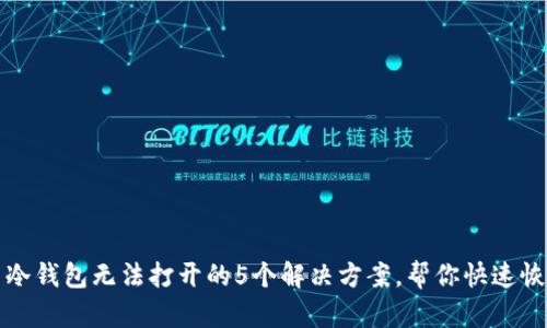 比特币冷钱包无法打开的5个解决方案，帮你快速恢复访问