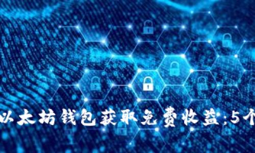 如何通过以太坊钱包获取免费收益：5个简单方法