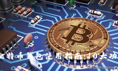 2023年聚币比特币钱包使用指南：10大功能与优势揭秘