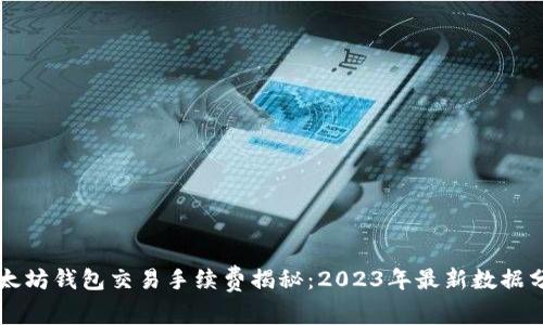 以太坊钱包交易手续费揭秘：2023年最新数据分析