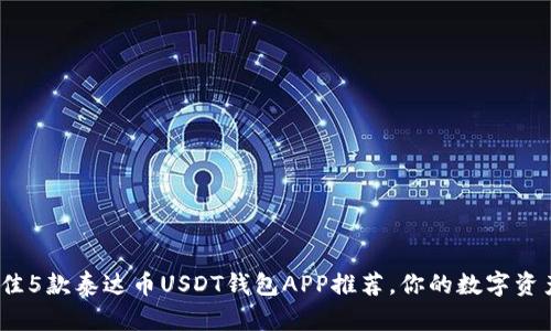2023年最佳5款泰达币USDT钱包APP推荐，你的数字资产安全保障