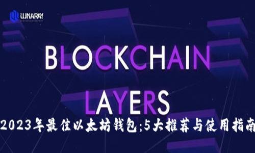 2023年最佳以太坊钱包：5大推荐与使用指南