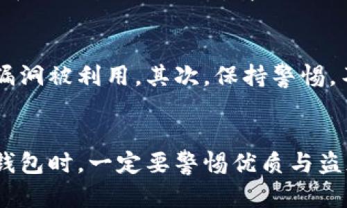 关于TP钱包是否存在盗版的问题，这是一个较为复杂且重要的话题。在数字资产和加密货币日益兴起的今天，越来越多的用户开始使用各种钱包来存储和管理他们的数字资产。然而，正是由于需求的增加，导致市场上出现了一些不法分子利用假冒产品进行诈骗的现象。 

TP钱包的官方信息
TP钱包（TokenPocket）是一款支持多种区块链钱包的工具，它不仅可以存储数字货币，还能够让用户方便地管理各种去中心化应用（DApp）。对于那些希望保护自己资产安全的用户来说，了解官方TP钱包的来源及其特点是非常重要的。

盗版钱包的风险
一些用户可能在搜索或下载钱包时，误入了盗版或伪造的版本。这些假冒钱包可能看起来与官方钱包相似，但它们可能含有恶意软件，能够窃取用户的私钥或助记词。一旦用户输入这些信息，黑客就能够完全控制他们的数字资产。

如何识别盗版TP钱包
识别假冒钱包的关键在于检查钱包的来源及其可靠性。用户应当通过官方网站或可信赖的应用商店下载钱包应用。此外，查看钱包的评价和用户反馈也能够帮助识别盗版版本。如果某款钱包的下载量异常大，而评价又多数是负面，用户需谨慎对待。

保障个人资产安全的措施
使用TP钱包时，用户应采取一些措施来保障自己的资产安全。首先，始终下载最新的官方版本，并把应用程序更新至最新版本以防止安全漏洞被利用。其次，保持警惕，不要轻信任何来路不明的链接和信息，不要输入个人的秘密信息。最后，定期备份钱包，并且启用双重认证功能，这些手段都能提升安全性。

总结与展望
随着区块链技术的发展，数字货币钱包的使用场景也在不断增加。然而，随之而来的安全隐患不容小觑。用户在选择和使用TP钱包或其他钱包时，一定要警惕优质与盗版之间的区别，以确保自己的数字资产在安全的环境中得到管理和使用。