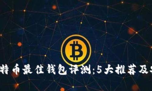 2023年比特币最佳钱包评测：5大推荐及安全性分析