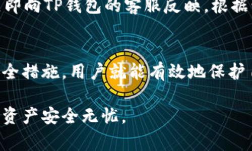 在探讨TP钱包中的资金安全性之前，我们需要了解一些关于TP钱包的基本信息及其工作原理。TP钱包是一款广泛使用的数字货币钱包，它支持多种加密货币的存储和交易。用户通常将自己的资金保存在其中，因此保护钱包中的资金安全显得尤为重要。

TP钱包基础知识
TP钱包，它提供了一种简单、安全的方式来管理和使用加密资产。用户可以通过手机应用轻松访问他们的数字资产，进行交易、查看余额以及管理多种加密货币的存储。TP钱包还为用户提供了私钥管理功能，这意味着用户对其资金的控制权完全在自己手中。

TP钱包的安全性
TP钱包采用了多种安全措施来保护用户的资金。例如，它通常会为用户提供强密码设置和双重身份验证（2FA），这些措施可以有效减少黑客攻击的风险。不过，用户的操作习惯也大大影响了钱包的安全性。

他人是否能转走TP钱包里的钱？
无论使用何种类型的数字钱包，只有在掌握了钱包的私钥、助记词或密码的情况下，其他人才能访问并转移钱包中的资金。因此，如果你妥善保管了个人的登录信息，那么别人是无法轻易转移你钱包中的资金的。

常见的安全隐患
尽管TP钱包提供多种保护措施，但用户在使用过程中仍需保持警惕。以下是一些可能导致资金被转走的情况：
ul
  listrong钓鱼攻击：/strong许多攻击者通过伪造真实网站或应用程序，诱使用户输入敏感信息。一旦用户上当，攻击者就可以获取到钱包的控制权。/li
  listrong恶意软件：/strong安装不明软件可能会导致资金泄露。一些恶意软件能够记录用户的输入，一旦输入了助记词或密码，攻击者就可以不费吹灰之力地进攻。/li
  listrong社交工程：/strong有时候，攻击者会通过伪装成可信赖的人士，获取你的个人信息。保持信息安全，不向他人透露私人信息，可以有效避免此类风险。/li
/ul

如何保护你的TP钱包
保护钱包中的资金安全，用户可以采取一些具体措施：
ul
  listrong使用强密码：/strong一个复杂且独特的密码是保护账户的第一步。避免使用容易猜测的密码，如生日或简单的数字组合。/li
  listrong启用双重身份验证：/strong双重身份验证增加了一层额外的保护，即使攻击者得到你的密码，他们也无法轻易进入账户。/li
  listrong定期更新软件：/strong保持TP钱包应用的最新版本，可以确保你享受到最新的安全保护。/li
  listrong备份助记词和私钥：/strong定期备份这些信息，并存放在安全的位置。建议使用冷存储设备或纸质备份，避免将这些信息保存在联网的设备中。/li
/ul

一旦失去资金该如何处理
如果不幸遭遇资金转移的事件，及时采取相应措施至关重要。首先，检查交易记录，确认转移的资金是否仍在链上。如果交易是未授权的，立即向TP钱包的客服反映。根据情况，可能可以冻结账户或回滚最近的交易。不过，请注意，绝大部分加密货币交易都是不可逆的，因此最好预防于未然。

总结与建议
TP钱包是一种方便安全的数字货币存储工具，学会如何保护自己的钱包安全对于每位用户来说都是必要的。只要保持警惕，采取适当的安全措施，用户就能有效地保护自己钱包里的资金不被他人转走。时刻关注网络安全威胁，定期对自己的账户进行检查和维护，才能更好地享受到数字货币的便利与安全。

通过以上内容，希望能够帮助你更好地理解TP钱包的安全问题，与你的数字资产管理相关的每一个决策都应该经过仔细考虑，以确保你的资产安全无忧。