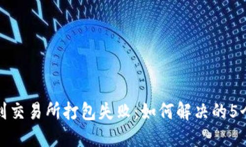 TP钱包转到交易所打包失败：如何解决的5个实用技巧