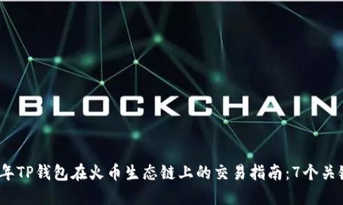 2023年TP钱包在火币生态链上的交易指南：7个关键信息