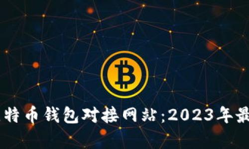 bianqi轻比特币钱包对接网站：2023年最佳5个选择