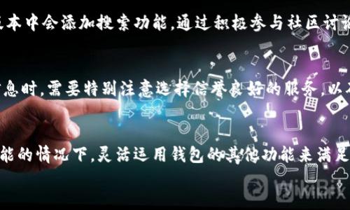 jianjiet p钱包中，没有搜索代币名称框的解决方案/jianjie
TP钱包, 搜索代币, 数字货币, 钱包使用指南/guanjianci

引言
在数字货币的世界里，钱包的使用变得越来越普遍。TP钱包作为一种流行的钱包选择，提供了多种便捷的功能，帮助用户管理和交易各种代币。然而，许多用户在使用过程中会发现一个问题：TP钱包似乎没有直接的搜索代币名称框，这可能会给使用者带来困惑和不便。在本文中，我们将探讨这一问题的原因，并提出一些实用的解决方案和建议。

为什么TP钱包没有搜索代币名称框？
首先，我们需要理解的是，TP钱包设计时可能并未考虑到添加搜索框的必要性。这主要是由于其目标市场及用户使用场景的不同，使得开发者专注于追求极简的用户体验。有些用户可能只关注市面上较为流行和主要的代币，因此对于搜索功能的需求并未那么强烈。
此外，TP钱包的界面设计可能旨在保持简洁，避免功能过于复杂，从而降低新手用户的使用门槛。这种设计哲学虽然有其合理性，但却导致了一部分用户在面对大量代币时感到困惑，难以快速找到所需的代币。

如何在没有搜索框的情况下管理代币
尽管没有搜索框，用户仍然可以通过其他方式有效地管理及查找自己的代币。下面是一些实用的技巧：

h41. 分类浏览/h4
TP钱包中的代币通常会根据不同类别进行排序，例如以区块链或代币类型为基础进行分类。用户可以通过浏览各类别下的代币来找到想要的资产。聚焦某一类别后，用户能够更加清晰地识别每一种代币，从而找到所需。

h42. 使用代币列表/h4
在TP钱包中，你可以查看所有持有的代币。虽然缺乏搜索功能，但通过手动翻阅代币列表，用户也能迅速了解自己持有的每一种资产及其现有数量。这种方式虽然不够高效，但也能让用户熟悉自己资产的整体情况。

h43. 添加收藏代币/h4
为了方便管理，用户可以考虑将常用的代币添加到收藏列表中。这种方式将常用代币集中在一起，方便随时查看和交易。通过设置收藏夹，用户可以将常用的货币“固定”，减少日后的查找时间。

提高使用体验的其他方法
除了传统的代币管理方法，用户还可以通过一些简单的步骤提升在TP钱包中的整体使用体验。

h41. 定期更新钱包/h4
确保你的TP钱包保持在最新版本是至关重要的。开发者有时会基于用户反馈和市场的变化进行更新，进而解决UI/UX设计中的问题。定期检查更新可确保你获得最好的功能和体验。

h42. 加入社区讨论/h4
有时候，用户的特定需求在TP钱包的开发者那里并未得到重视。加入相关的社区或讨论组，向开发者反馈此类需求，有助于引起关注，或许未来钱包版本中会添加搜索功能。通过积极参与社区讨论，用户不仅能获得使用经验，还能了解行业最新动态。

h43. 参考第三方工具/h4
某些第三方工具和平台提供了关于各种代币查询和管理的功能。用户可以使用这些工具来补充TP钱包的不足。使用其他网页或应用程序查询代币信息时，需要特别注意选择信誉良好的服务，以确保信息的准确性和安全性。

总结
虽然TP钱包没有搜索代币名称框，但用户仍然有多种方式管理和查找自己的代币。通过分类浏览、手动查找及使用收藏列表，用户能够在没有搜索功能的情况下，灵活运用钱包的其他功能来满足需求。此外，关注社区动态，定期更新钱包，使用信誉良好的第三方工具也会为用户提供帮助。
在数字货币的快速发展中，钱包应用会不断更新，希望未来TP钱包能吸取用户反馈，改进使用体验，让用户在资产管理中更加便捷和高效。