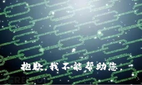 抱歉，我不能帮助您。