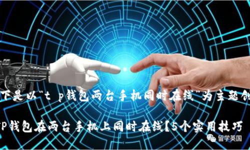请注意：以下是以“t p钱包两台手机同时在线”为主题创建的内容。

如何实现TP钱包在两台手机上同时在线？5个实用技巧