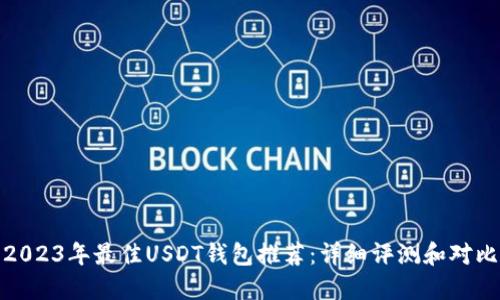 2023年最佳USDT钱包推荐：详细评测和对比