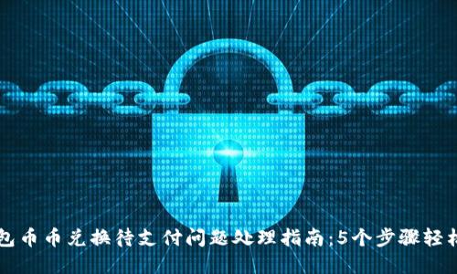 TP钱包币币兑换待支付问题处理指南：5个步骤轻松解决
