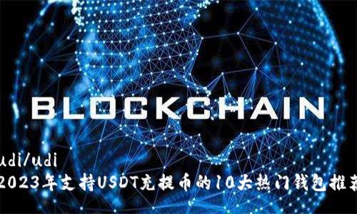 udi/udi
2023年支持USDT充提币的10大热门钱包推荐
