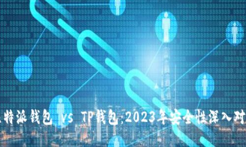 比特派钱包 vs TP钱包：2023年安全性深入对比