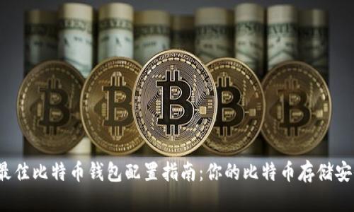 2023年最佳比特币钱包配置指南：你的比特币存储安全与性能