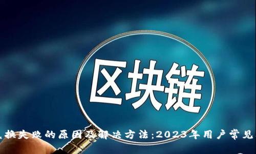 TP钱包兑换失败的原因及解决方法：2023年用户常见问题解析
