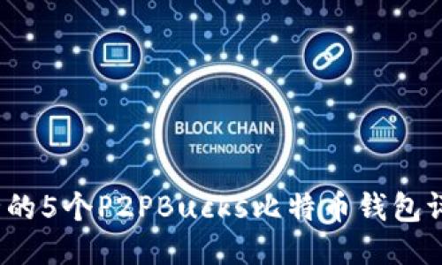 2023年最安全的5个P2PBucks比特币钱包评测及使用指南