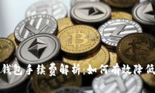 2023年TP钱包手续费解析：如何有效降低交易成本？