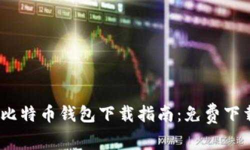2023年最新比特币钱包下载指南：免费下载及安装步骤