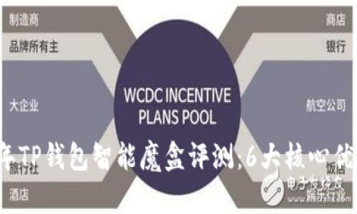 2023年TP钱包智能魔盒评测：6大核心优势分析