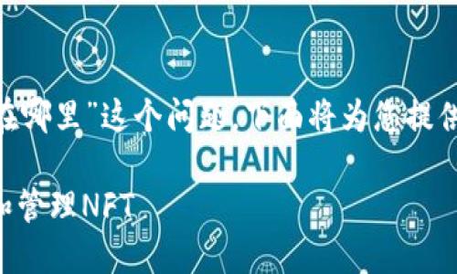 内容不支持生成 

关于“TP钱包上的NFT在哪里”这个问题，下面将为您提供相关信息和详细介绍。

如何在TP钱包中找到和管理NFT