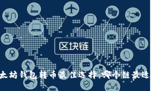 以太坊钱包转币最佳选择：哪个链最适合？