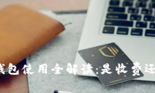 比特币钱包使用全解读：是收费还是免费？
