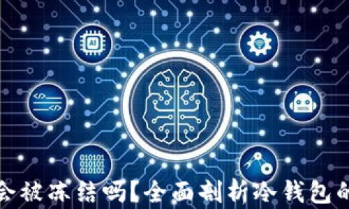 
区块链冷钱包会被冻结吗？全面剖析冷钱包的安全性与风险