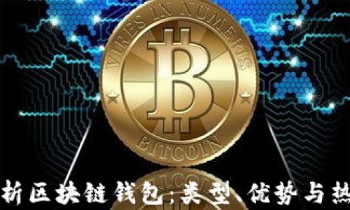 
全面解析区块链钱包：类型、优势与热门推荐