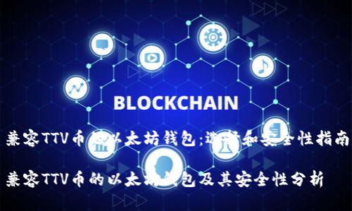 兼容TTV币的以太坊钱包：选择和安全性指南

兼容TTV币的以太坊钱包及其安全性分析