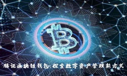 腾讯区块链钱包：探索数字资产管理新方式