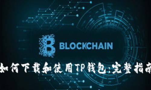 如何下载和使用TP钱包：完整指南
