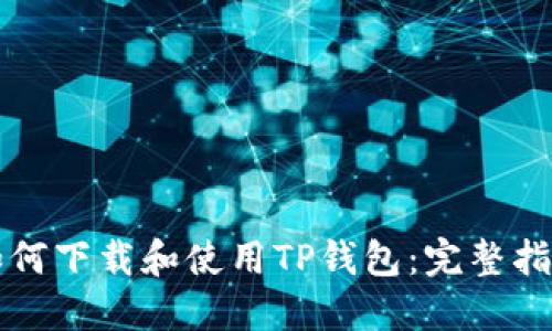 如何下载和使用TP钱包：完整指南