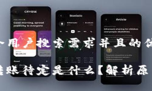 思考一个符合用户搜索需求并且的优质

以太坊钱包转账待定是什么？解析原因及解决方法