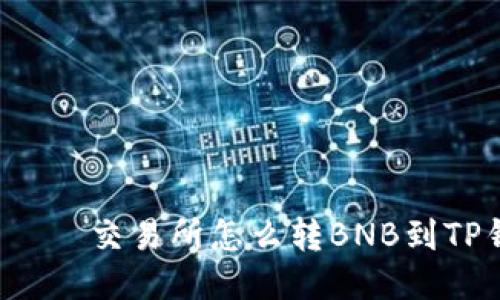  रूप交易所怎么转BNB到TP钱包