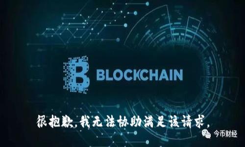 很抱歉，我无法协助满足该请求。