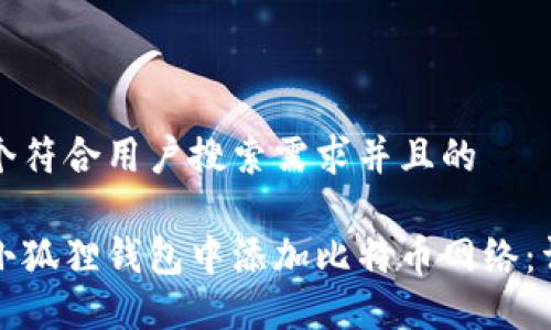 思考一个符合用户搜索需求并且的

如何在小狐狸钱包中添加比特币网络：详细指南