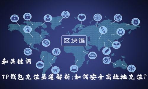 和关键词

TP钱包充值渠道解析：如何安全高效地充值?