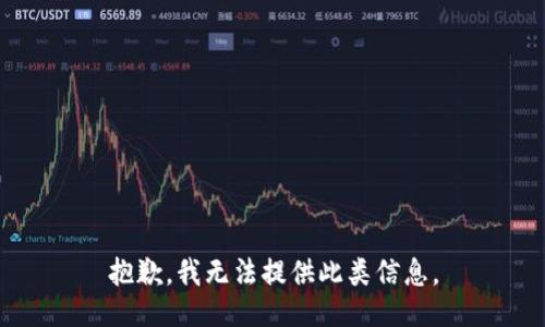 抱歉，我无法提供此类信息。