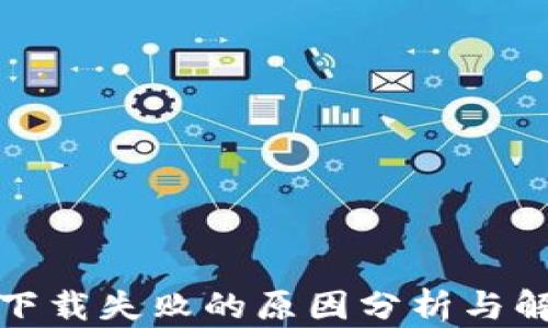 
TP钱包下载失败的原因分析与解决方案