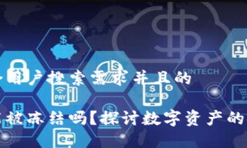 思考一个符合用户搜索需求并且的  

比特币钱包能被冻结吗？探讨数字资产的安全性和管理