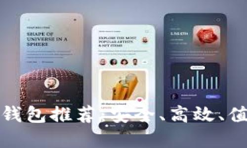便宜的区块链钱包推荐：安全、高效、值得信赖的选择