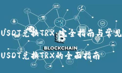 波场钱包USDT兑换TRX：完全指南与常见问题解答

波场钱包USDT兑换TRX的全面指南