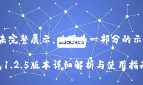 内容尚未完整展示，以下为一部分的示例格式。

t p钱包1.2.5版本详细解析与使用指南